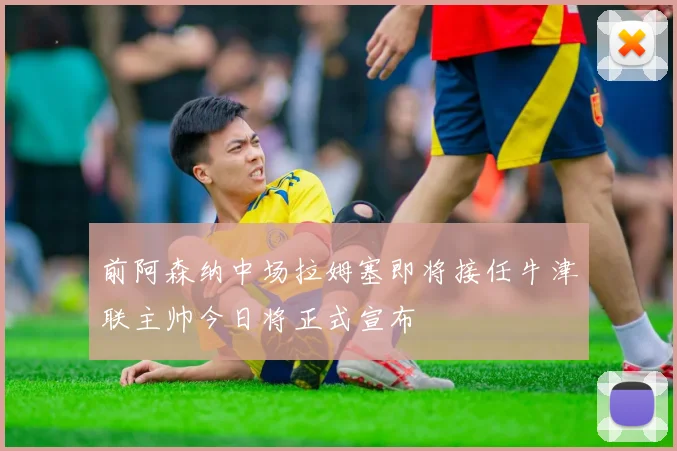 前阿森纳中场拉姆塞即将接任牛津联主帅今日将正式宣布