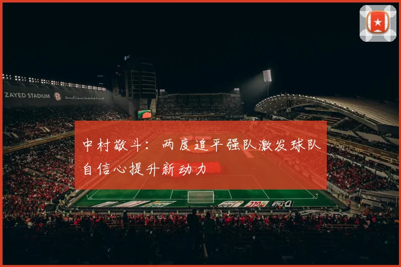 中村敬斗：两度追平强队激发球队自信心提升新动力