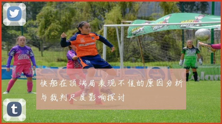 快船在顶端局表现不佳的原因分析与裁判尺度影响探讨